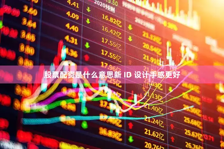 股票配资是什么意思新 ID 设计手感更好