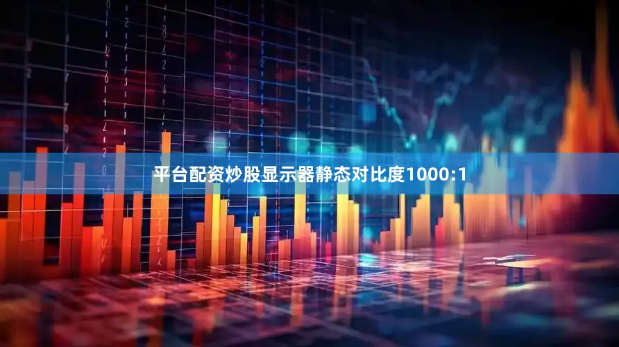 平台配资炒股显示器静态对比度1000:1