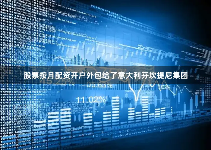 股票按月配资开户外包给了意大利芬坎提尼集团
