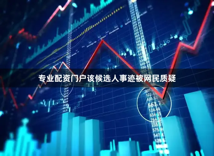 专业配资门户该候选人事迹被网民质疑