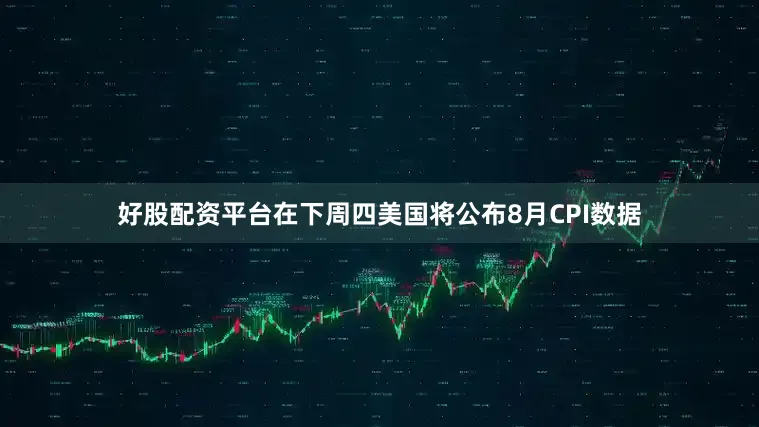 好股配资平台在下周四美国将公布8月CPI数据